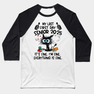 My Last First Day Senior 2025 It's Fine I'm Fine Black Cat Graduation Back to School Class Of 2025 Baseball T-Shirt